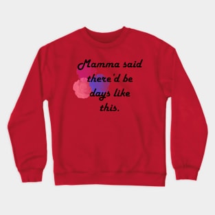 Mamma said there'd be days like this Crewneck Sweatshirt